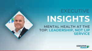 Mental Health Week at the Top: Leadership, Not Lip Service | Executive Heads Insights | Craig Elvin