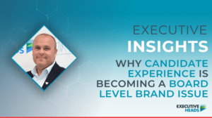 Why Candidate Experience Is Becoming a Board Level Brand Issue | Craig Elvin