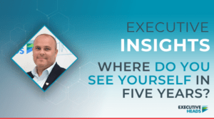 Where Do You See Yourself in Five Years Reframing a Tired Leadership Career Question Craig Elvin Executive Heads
